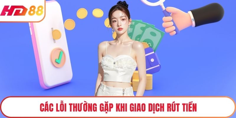 Các lỗi thường gặp khi giao dịch rút tiền