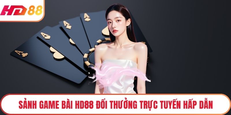 Sảnh game bài HD88 đổi thưởng trực tuyến hấp dẫn
