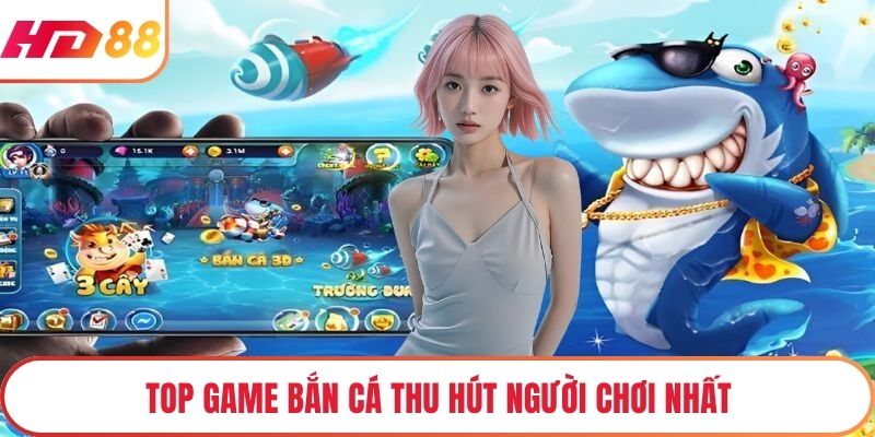 Top game bắn cá thu hút người chơi nhất